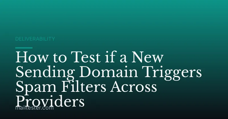 How to Test if a New Sending Domain Triggers Spam Filters Across Providers