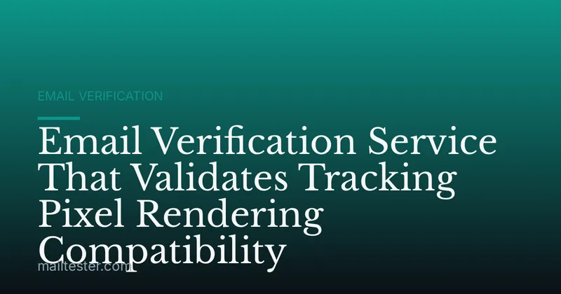 Email Verification Service That Validates Tracking Pixel Rendering Compatibility
