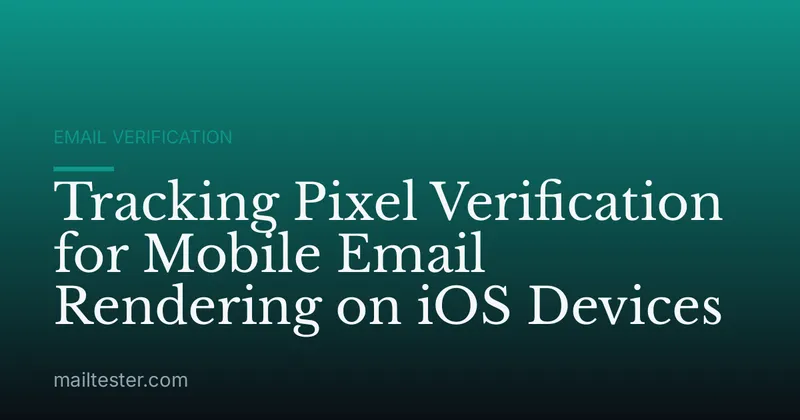 Tracking Pixel Verification for Mobile Email Rendering on iOS Devices