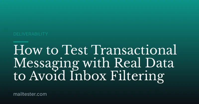 How to Test Transactional Messaging with Real Data to Avoid Inbox Filtering