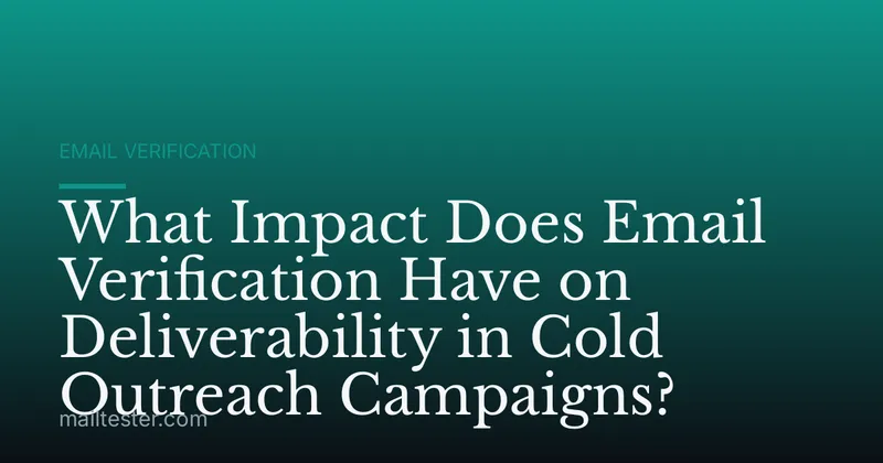 What Impact Does Email Verification Have on Deliverability in Cold Outreach Campaigns?