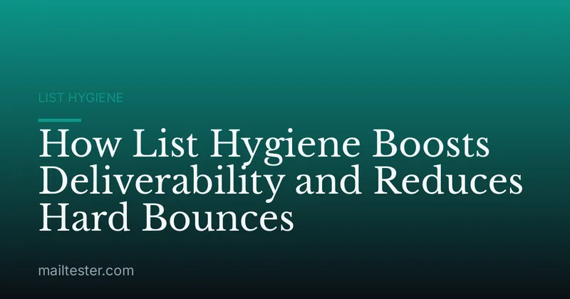 How List Hygiene Boosts Deliverability and Reduces Hard Bounces