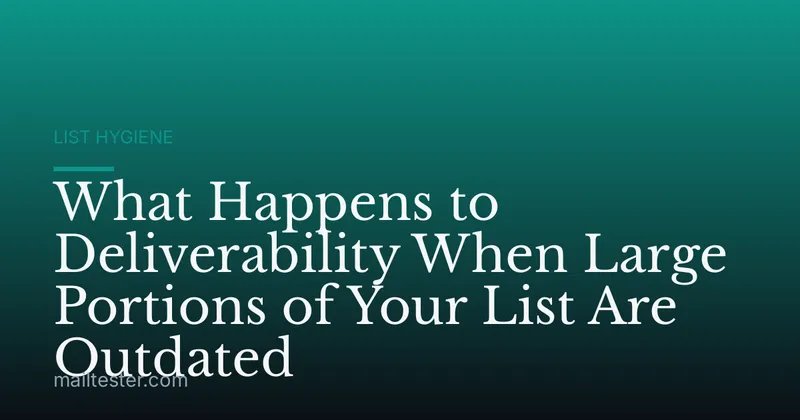 What Happens to Deliverability When Large Portions of Your List Are Outdated