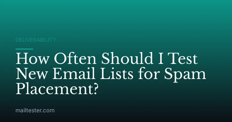 How Often Should I Test New Email Lists for Spam Placement?