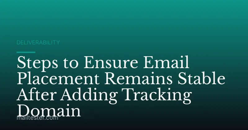 Steps to Ensure Email Placement Remains Stable After Adding Tracking Domain