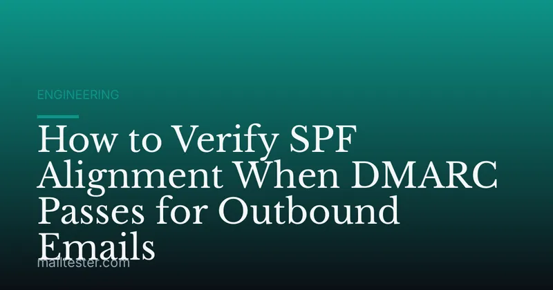 How to Verify SPF Alignment When DMARC Passes for Outbound Emails