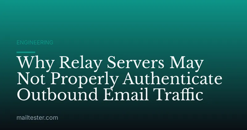Why Relay Servers May Not Properly Authenticate Outbound Email Traffic
