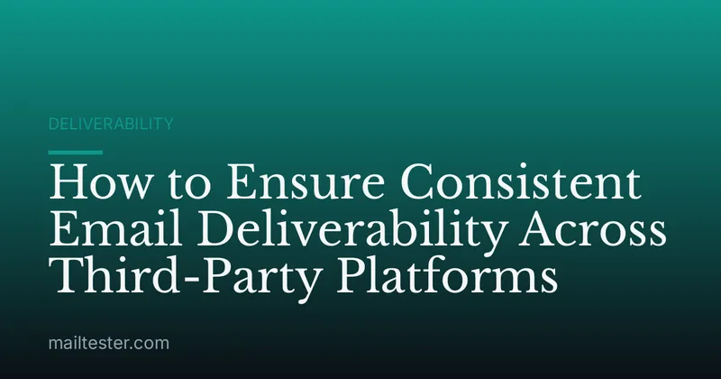 How to Ensure Consistent Email Deliverability Across Third-Party Platforms