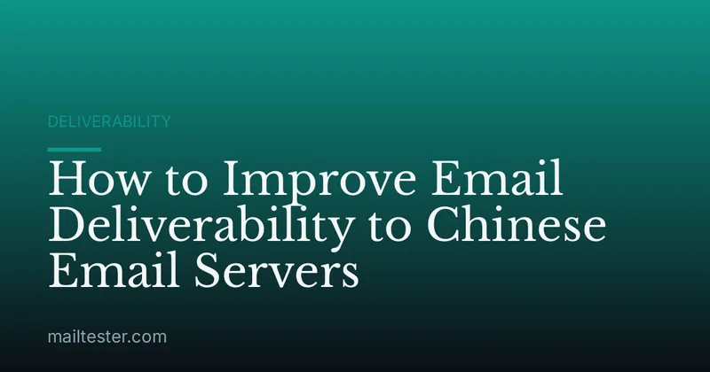 How to Improve Email Deliverability to Chinese Email Servers