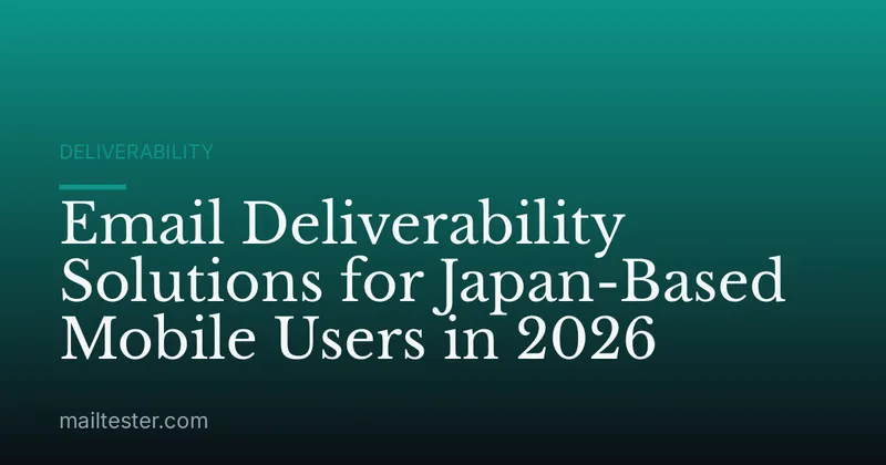Email Deliverability Solutions for Japan-Based Mobile Users in 2026