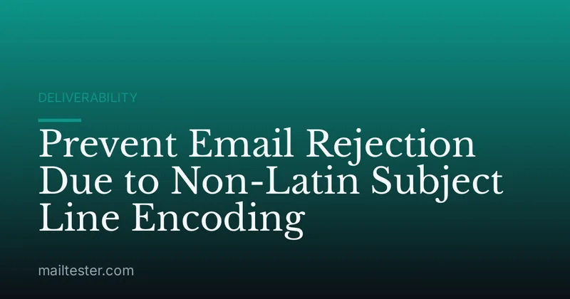 Prevent Email Rejection Due to Non-Latin Subject Line Encoding