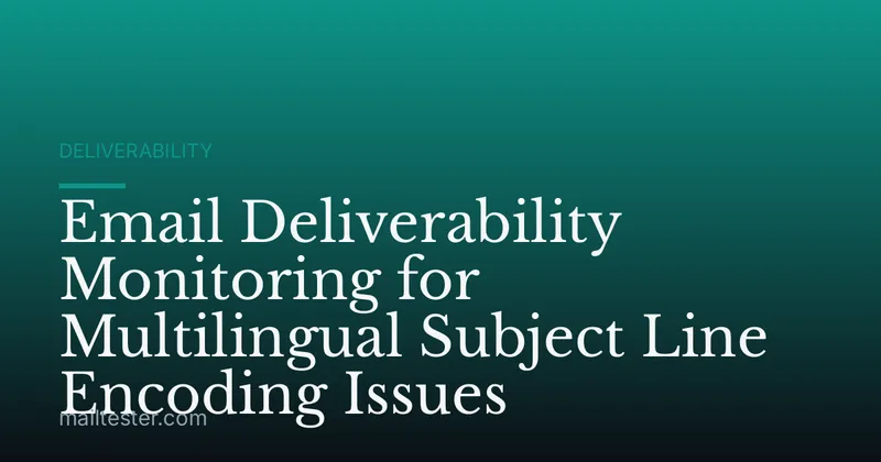 Email Deliverability Monitoring for Multilingual Subject Line Encoding Issues