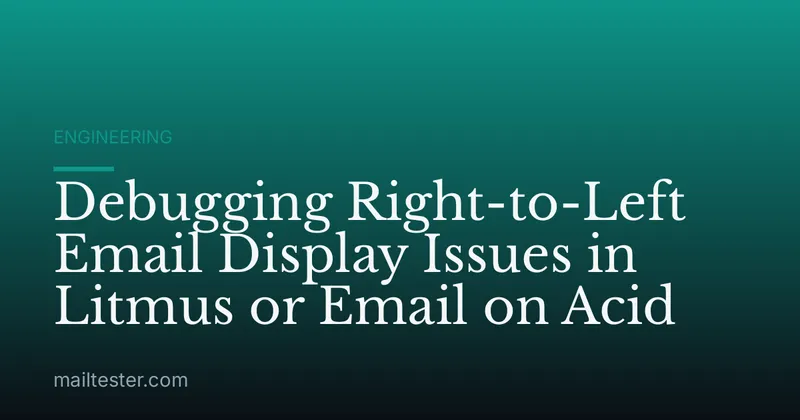 Debugging Right-to-Left Email Display Issues in Litmus or Email on Acid
