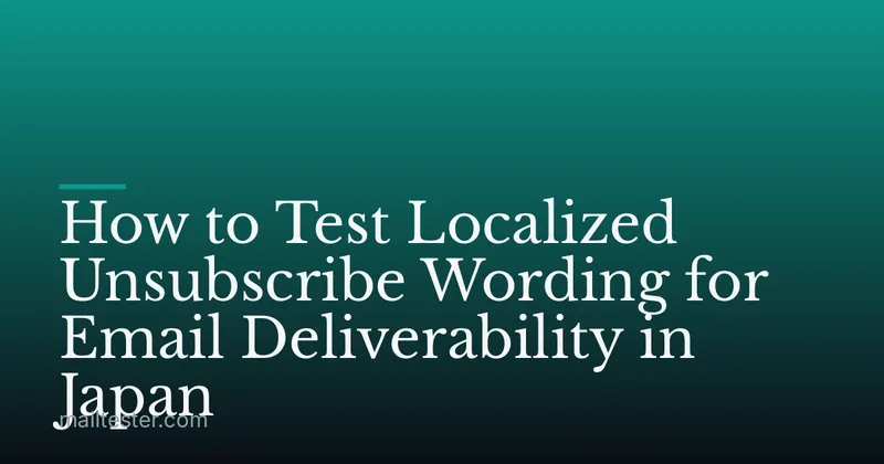 How to Test Localized Unsubscribe Wording for Email Deliverability in Japan