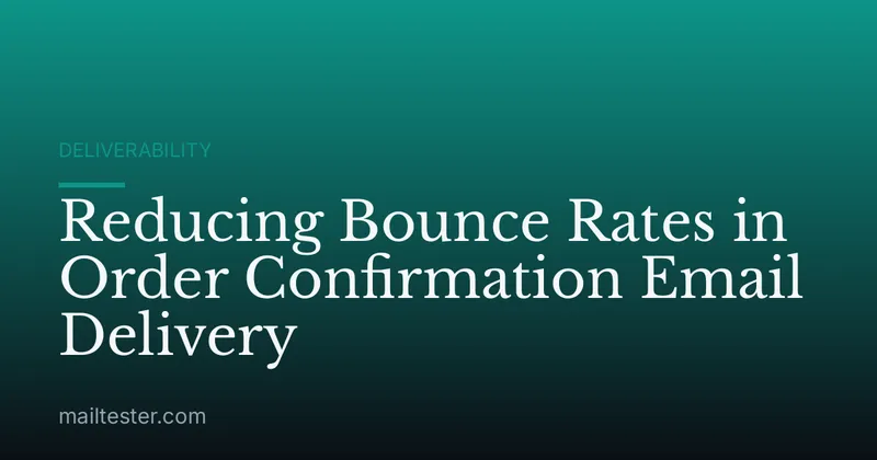 Reducing Bounce Rates in Order Confirmation Email Delivery