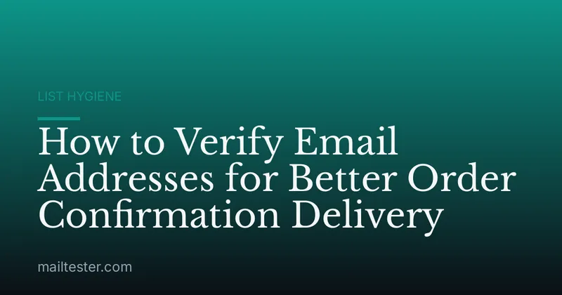 How to Verify Email Addresses for Better Order Confirmation Delivery