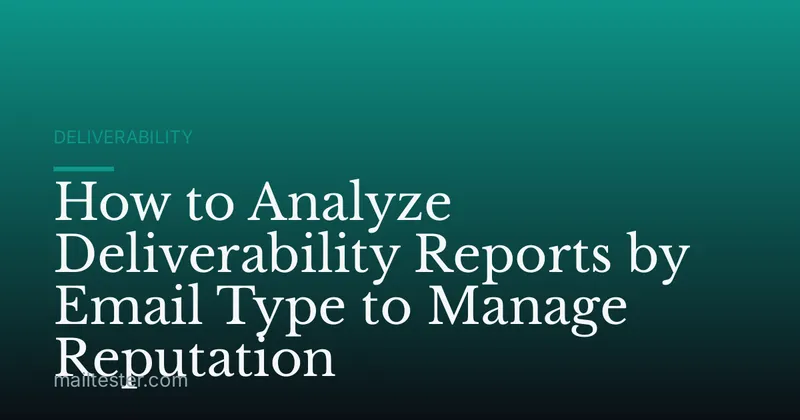 How to Analyze Deliverability Reports by Email Type to Manage Reputation
