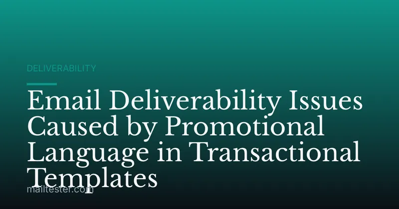 Email Deliverability Issues Caused by Promotional Language in Transactional Templates