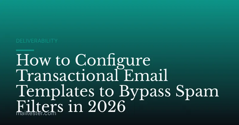 How to Configure Transactional Email Templates to Bypass Spam Filters in 2026