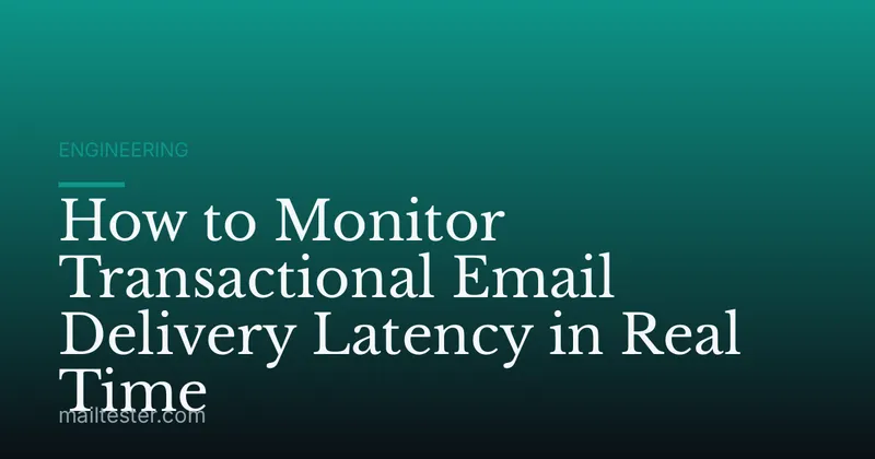 How to Monitor Transactional Email Delivery Latency in Real Time