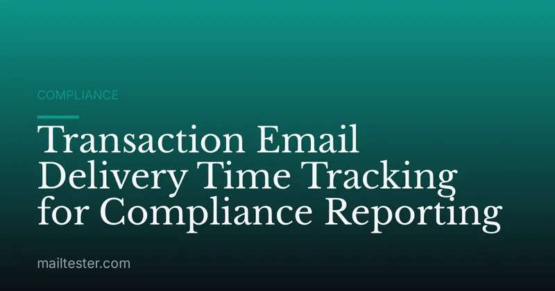 Transaction Email Delivery Time Tracking for Compliance Reporting