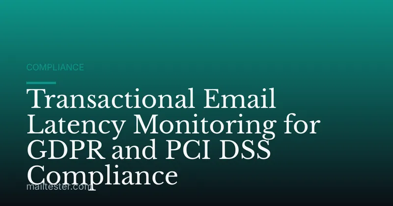 Transactional Email Latency Monitoring for GDPR and PCI DSS Compliance