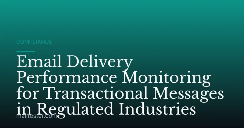 Email Delivery Performance Monitoring for Transactional Messages in Regulated Industries