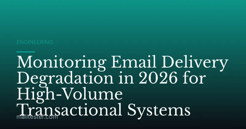 Monitoring Email Delivery Degradation in 2026 for High-Volume Transactional Systems