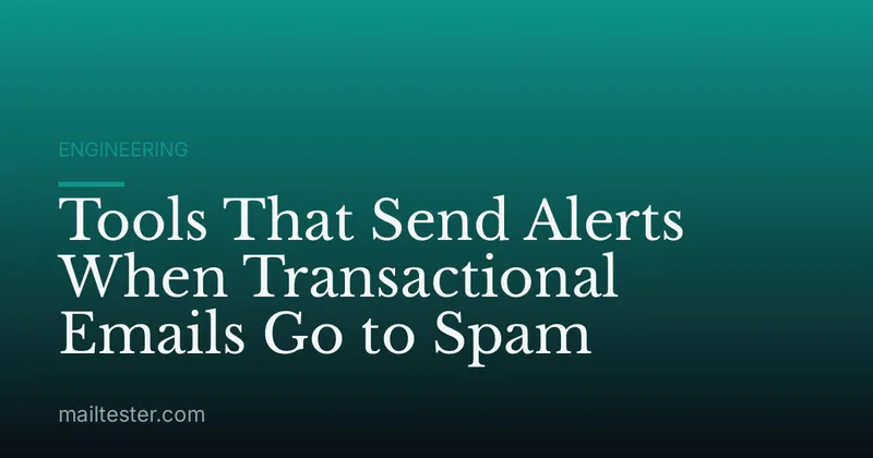 Tools That Send Alerts When Transactional Emails Go to Spam