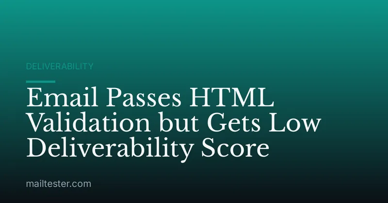 Email Passes HTML Validation but Gets Low Deliverability Score