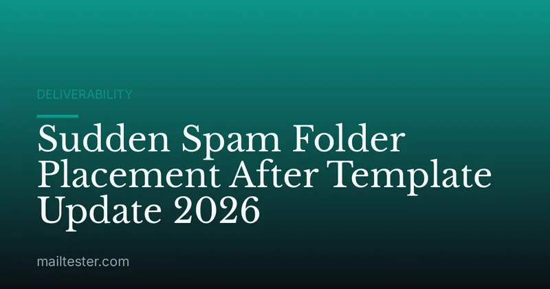 Sudden Spam Folder Placement After Template Update 2026
