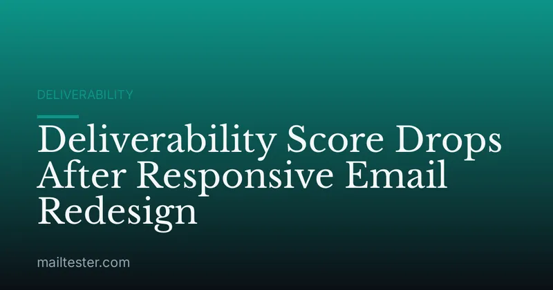 Deliverability Score Drops After Responsive Email Redesign