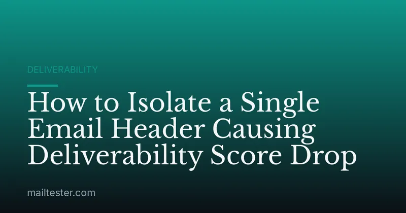 How to Isolate a Single Email Header Causing Deliverability Score Drop