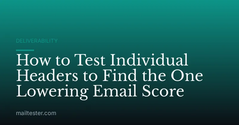 How to Test Individual Headers to Find the One Lowering Email Score