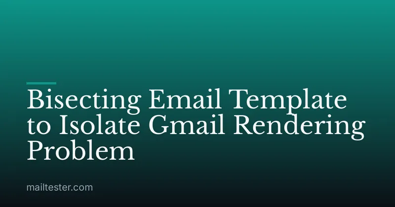 Bisecting Email Template to Isolate Gmail Rendering Problem