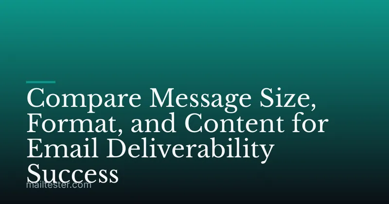 Compare Message Size, Format, and Content for Email Deliverability Success
