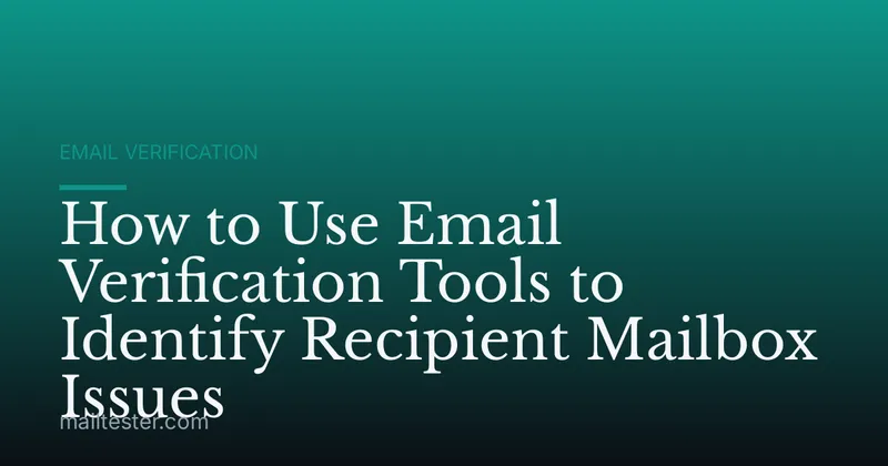 How to Use Email Verification Tools to Identify Recipient Mailbox Issues