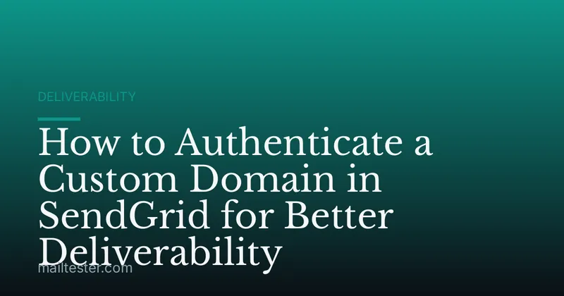 How to Authenticate a Custom Domain in SendGrid for Better Deliverability