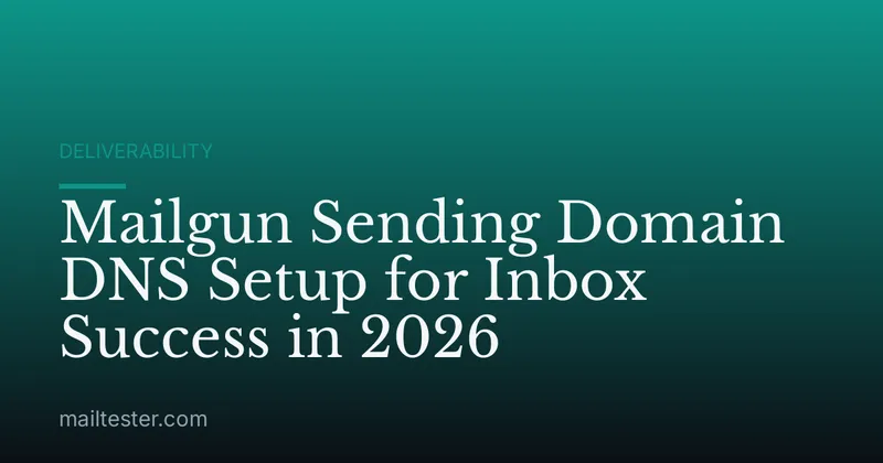 Mailgun Sending Domain DNS Setup for Inbox Success in 2026