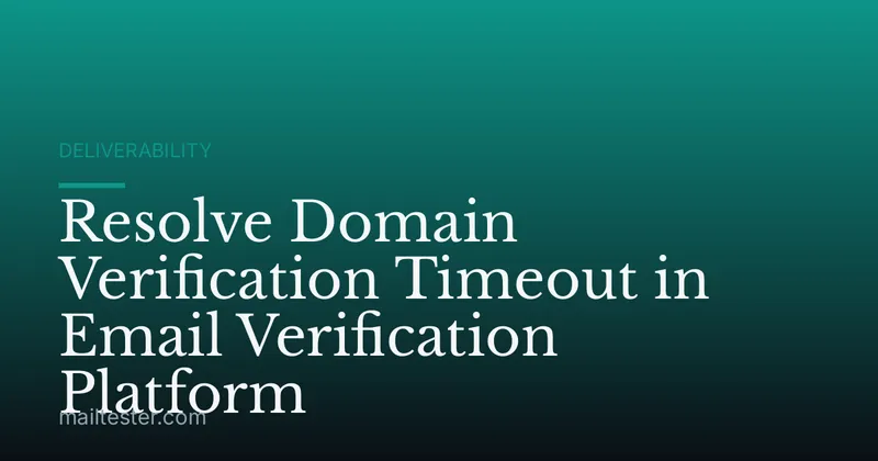 Resolve Domain Verification Timeout in Email Verification Platform