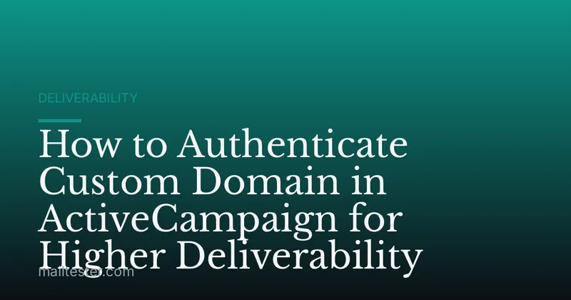 How to Authenticate Custom Domain in ActiveCampaign for Higher Deliverability
