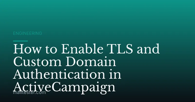 How to Enable TLS and Custom Domain Authentication in ActiveCampaign