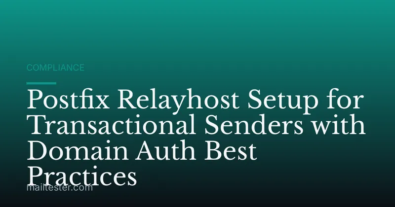 Postfix Relayhost Setup for Transactional Senders with Domain Auth Best Practices