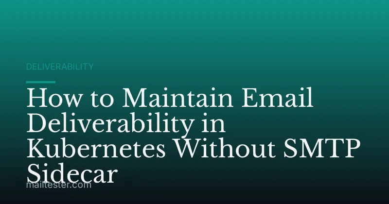 How to Maintain Email Deliverability in Kubernetes Without SMTP Sidecar