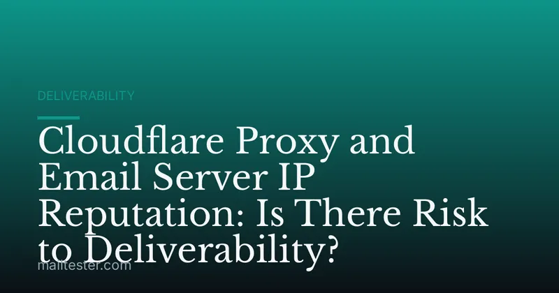 Cloudflare Proxy and Email Server IP Reputation: Is There Risk to Deliverability?