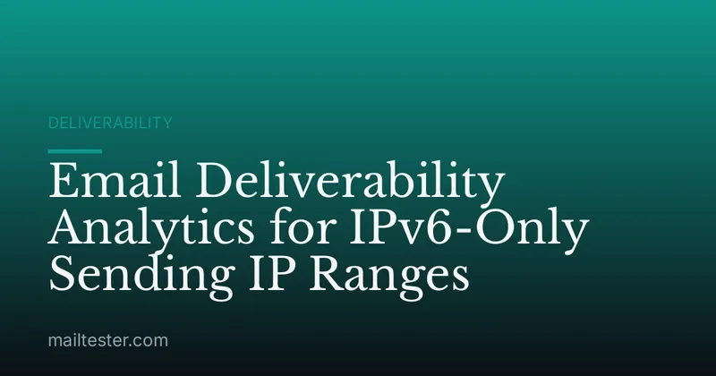 Email Deliverability Analytics for IPv6-Only Sending IP Ranges