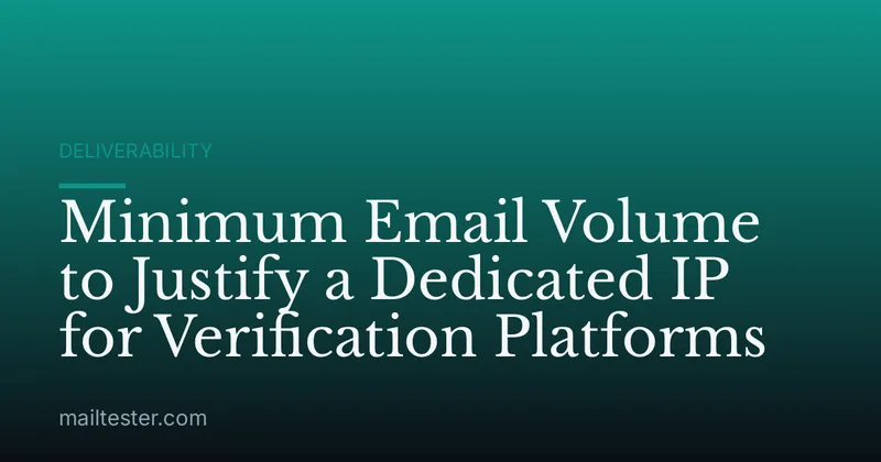 Minimum Email Volume to Justify a Dedicated IP for Verification Platforms