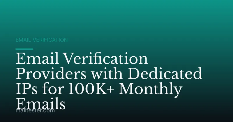 Email Verification Providers with Dedicated IPs for 100K+ Monthly Emails