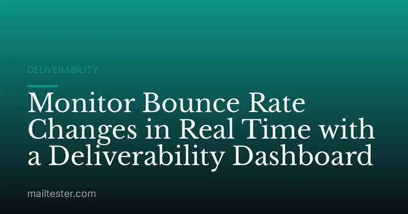 Monitor Bounce Rate Changes in Real Time with a Deliverability Dashboard