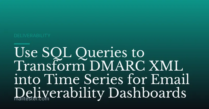 Use SQL Queries to Transform DMARC XML into Time Series for Email Deliverability Dashboards